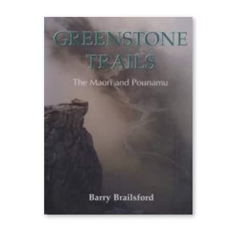 Greenstone Trails, the Maori and Pounamu by Barry Brailsford